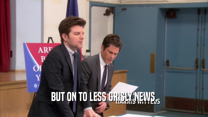 BUT ON TO LESS GRISLY NEWS,  