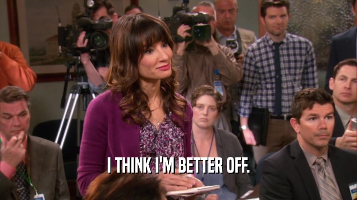 I THINK I'M BETTER OFF.  