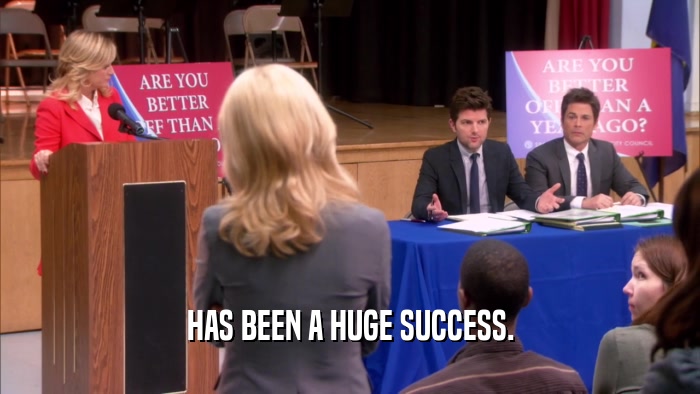 HAS BEEN A HUGE SUCCESS.  