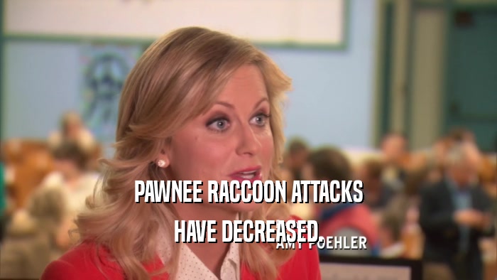 PAWNEE RACCOON ATTACKS HAVE DECREASED. 