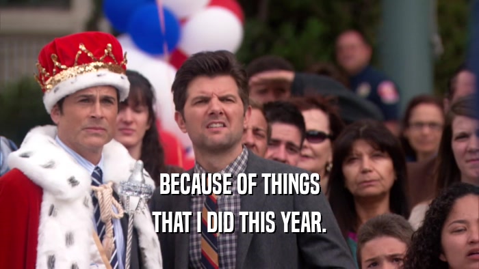 BECAUSE OF THINGS THAT I DID THIS YEAR. 