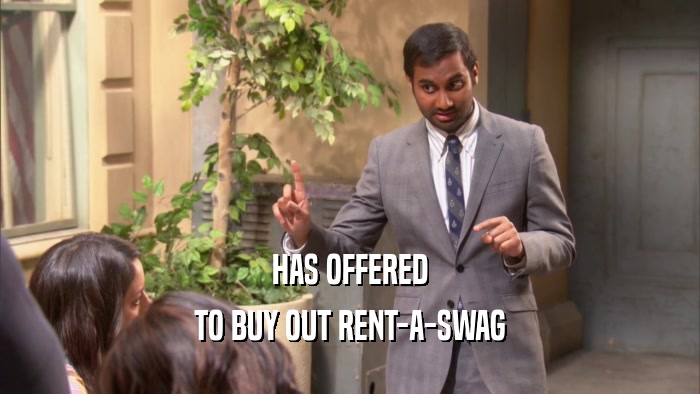 HAS OFFERED TO BUY OUT RENT-A-SWAG 
