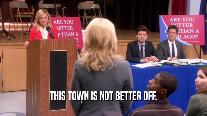 THIS TOWN IS NOT BETTER OFF.  