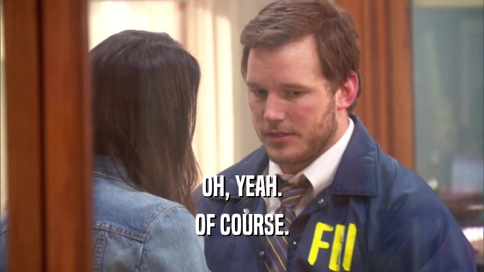 OH, YEAH. OF COURSE. 