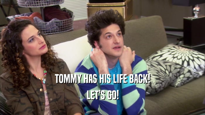 TOMMY HAS HIS LIFE BACK!
 LET'S GO!
 