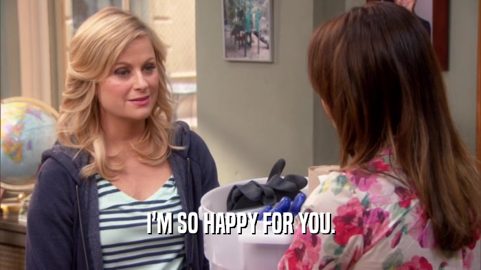 I'M SO HAPPY FOR YOU.  