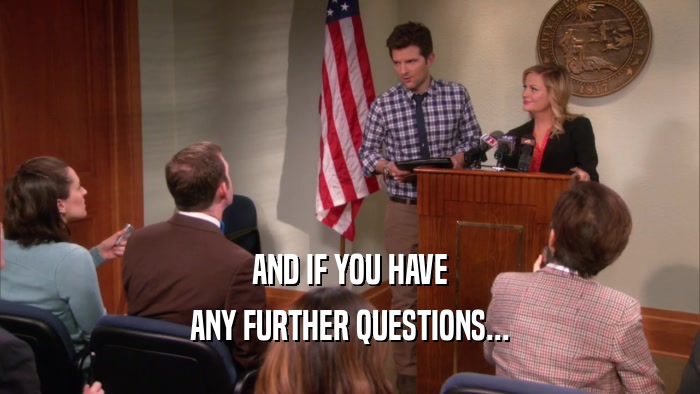 AND IF YOU HAVE ANY FURTHER QUESTIONS... 