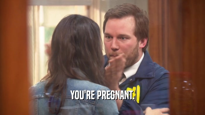 YOU'RE PREGNANT.  