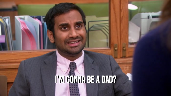 I'M GONNA BE A DAD?  