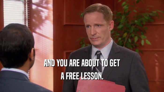 AND YOU ARE ABOUT TO GET A FREE LESSON. 