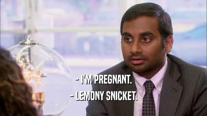 - I'M PREGNANT. - LEMONY SNICKET. 
