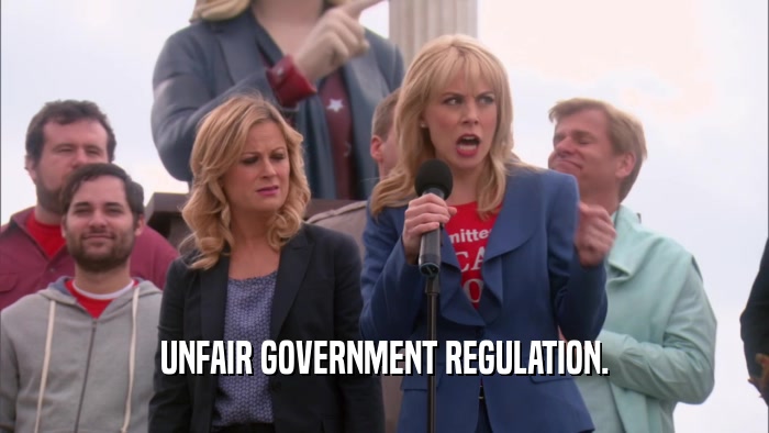 UNFAIR GOVERNMENT REGULATION.  