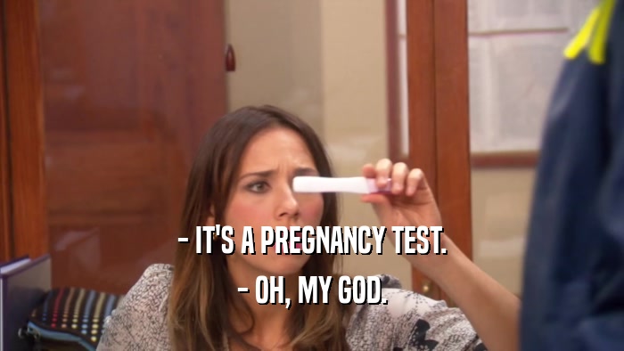 - IT'S A PREGNANCY TEST. - OH, MY GOD. 