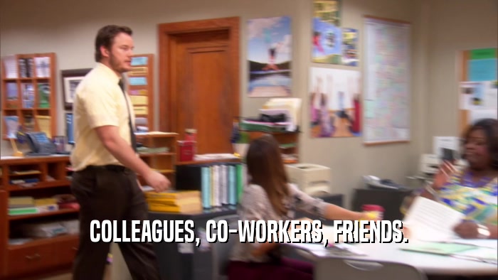 COLLEAGUES, CO-WORKERS, FRIENDS.  