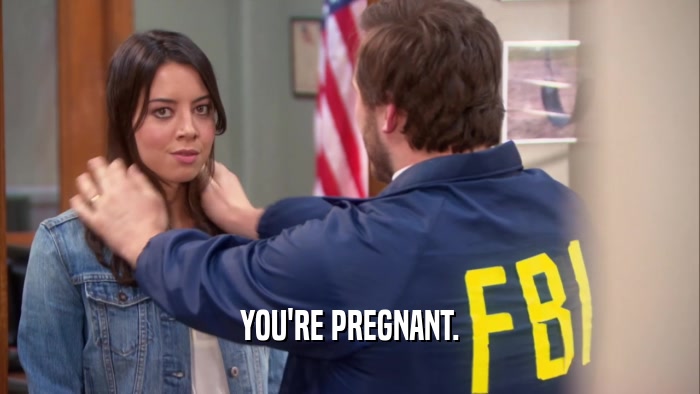 YOU'RE PREGNANT.  