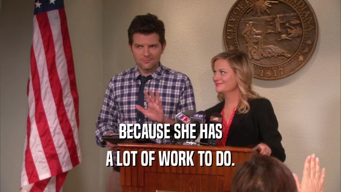 BECAUSE SHE HAS A LOT OF WORK TO DO. 