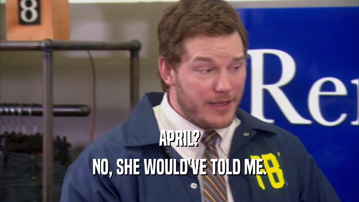 APRIL? NO, SHE WOULD'VE TOLD ME. 