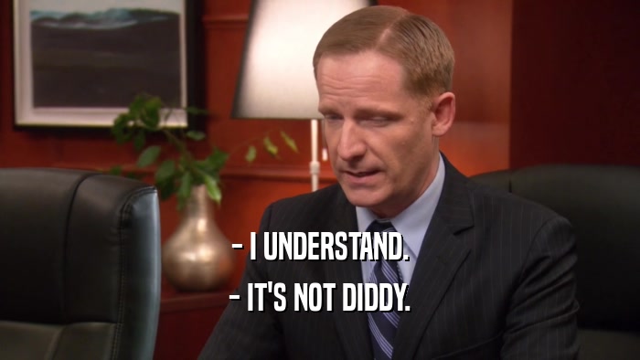 - I UNDERSTAND. - IT'S NOT DIDDY. 