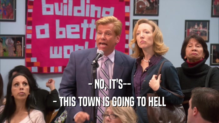 - NO, IT'S-- - THIS TOWN IS GOING TO HELL 
