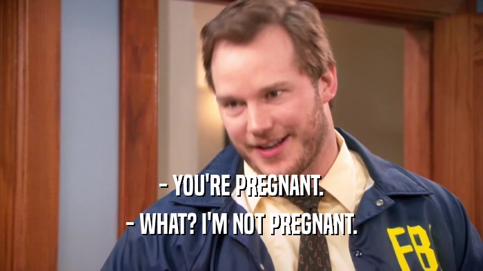 - YOU'RE PREGNANT. - WHAT? I'M NOT PREGNANT. 