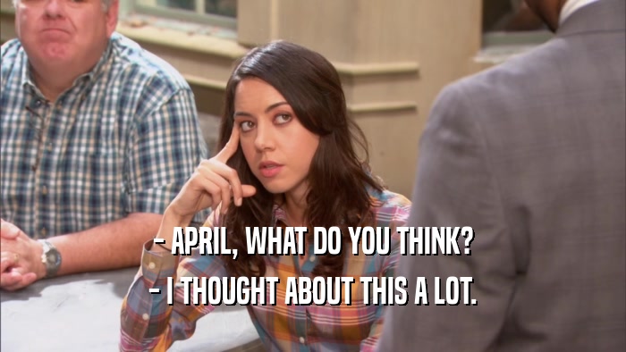 - APRIL, WHAT DO YOU THINK? - I THOUGHT ABOUT THIS A LOT. 