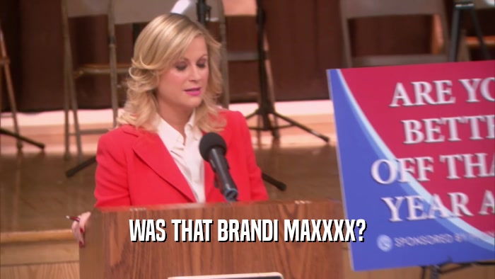 WAS THAT BRANDI MAXXXX?  