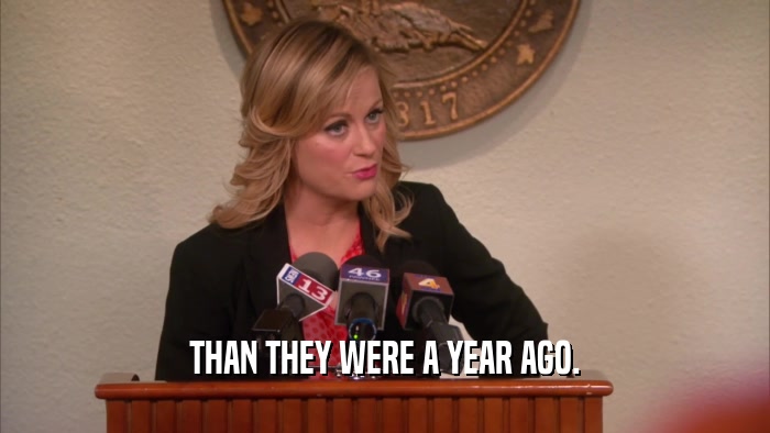 THAN THEY WERE A YEAR AGO.  