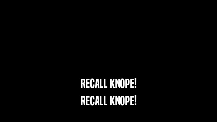 RECALL KNOPE! RECALL KNOPE! 