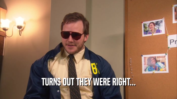 TURNS OUT THEY WERE RIGHT...  