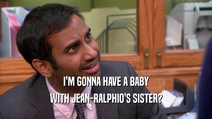 I'M GONNA HAVE A BABY WITH JEAN-RALPHIO'S SISTER? 