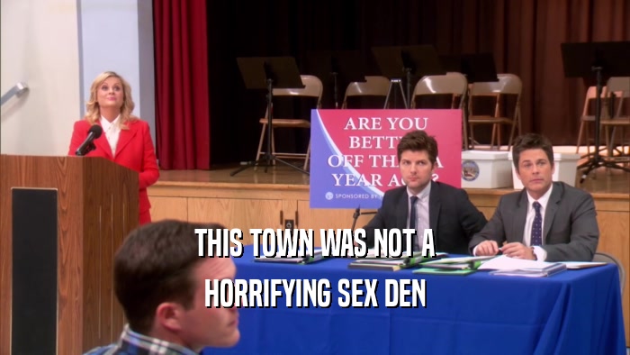 THIS TOWN WAS NOT A
 HORRIFYING SEX DEN
 