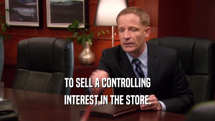 TO SELL A CONTROLLING INTEREST IN THE STORE. 
