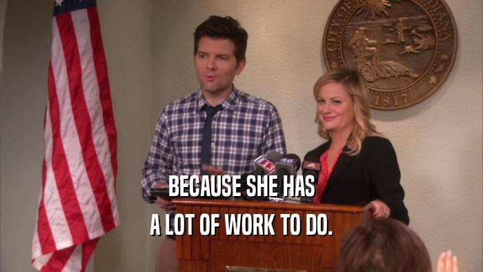 BECAUSE SHE HAS A LOT OF WORK TO DO. 