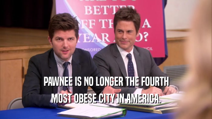 PAWNEE IS NO LONGER THE FOURTH MOST OBESE CITY IN AMERICA. 