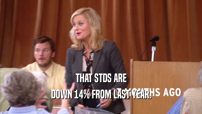 THAT STDS ARE DOWN 14% FROM LAST YEAR. 