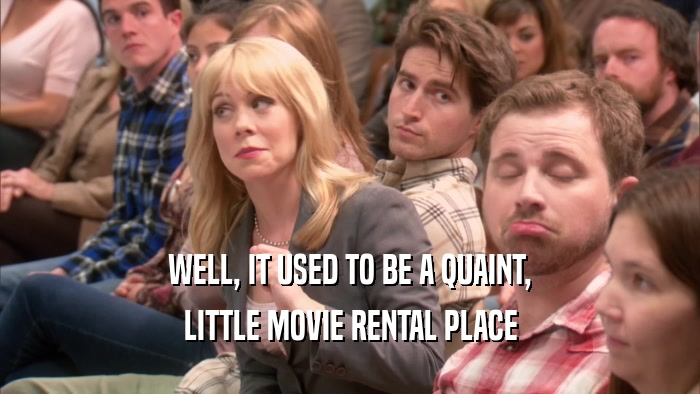 WELL, IT USED TO BE A QUAINT, LITTLE MOVIE RENTAL PLACE 