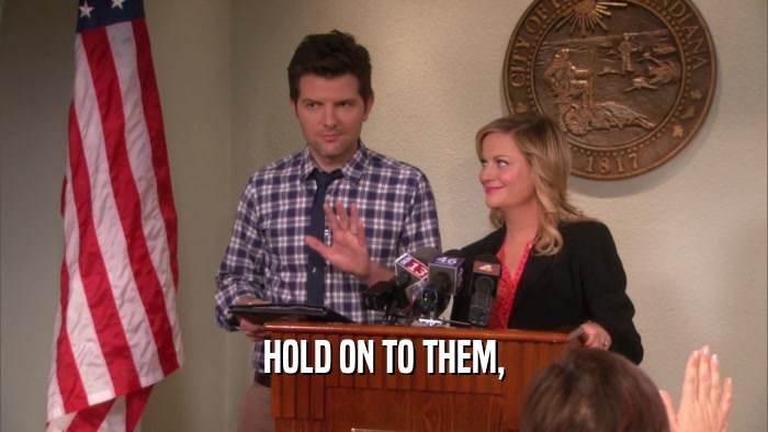 HOLD ON TO THEM,  