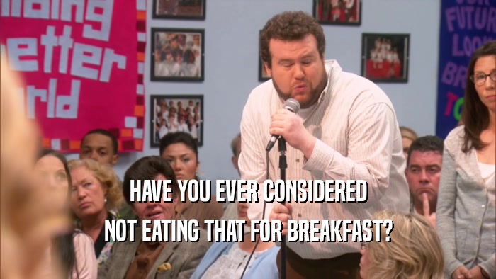 HAVE YOU EVER CONSIDERED NOT EATING THAT FOR BREAKFAST? 
