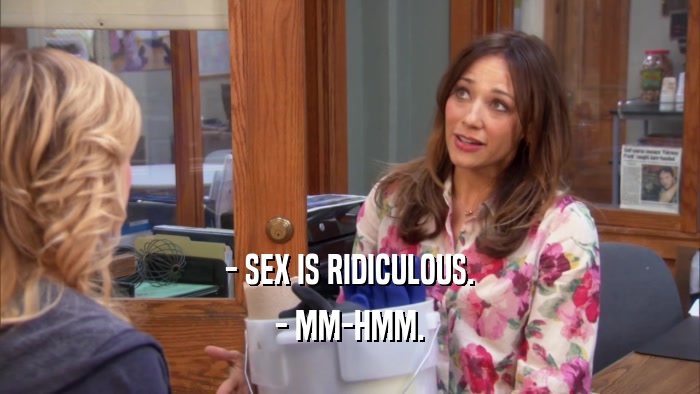 - SEX IS RIDICULOUS. - MM-HMM. 
