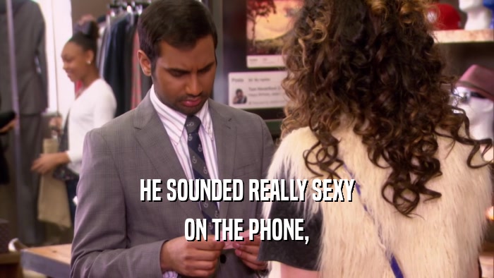 HE SOUNDED REALLY SEXY ON THE PHONE, 