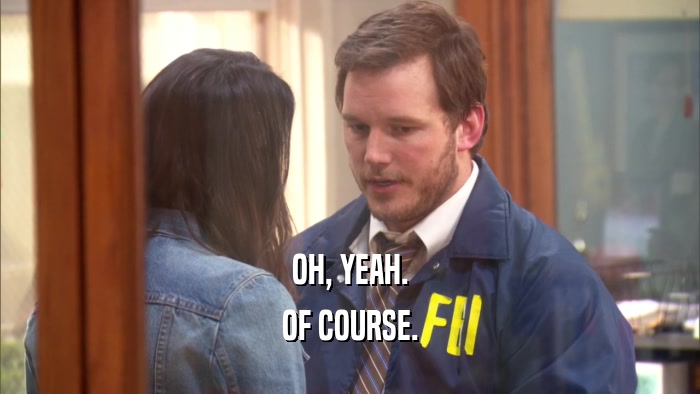 OH, YEAH. OF COURSE. 