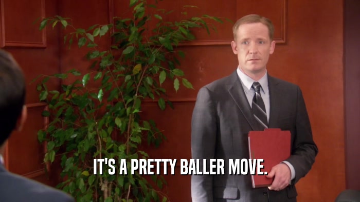 IT'S A PRETTY BALLER MOVE.  