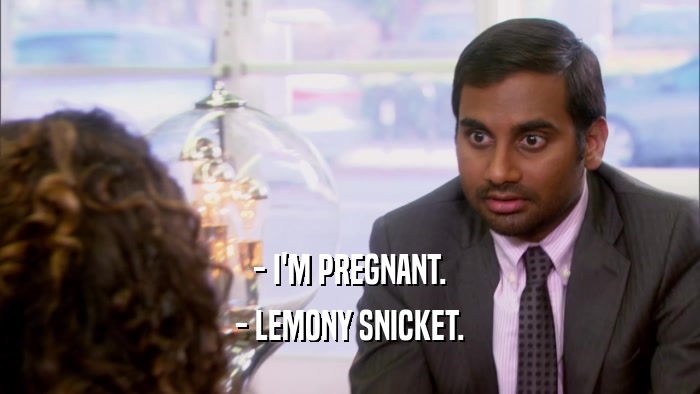 - I'M PREGNANT. - LEMONY SNICKET. 