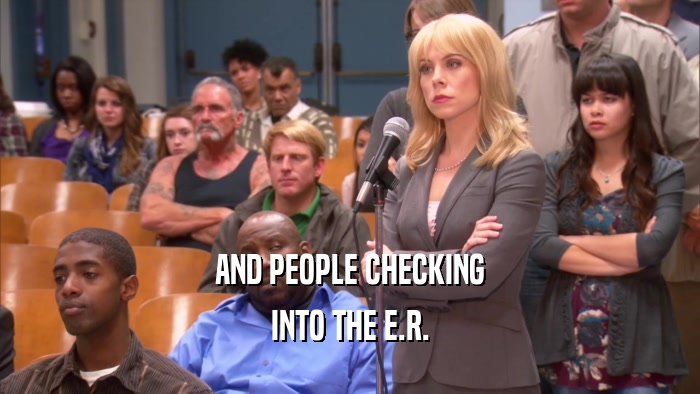 AND PEOPLE CHECKING INTO THE E.R. 