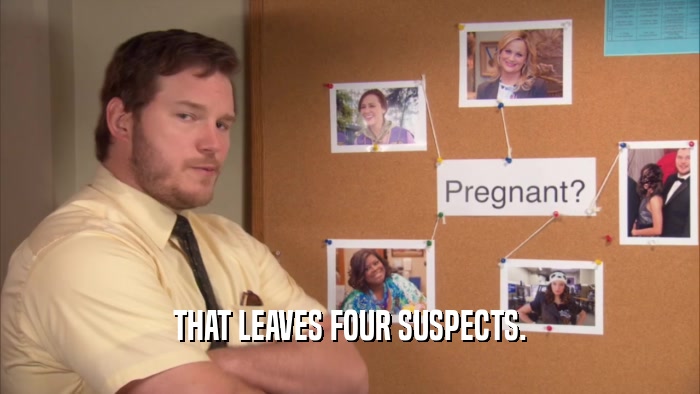 THAT LEAVES FOUR SUSPECTS.  
