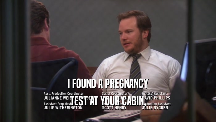 I FOUND A PREGNANCY TEST AT YOUR CABIN, 