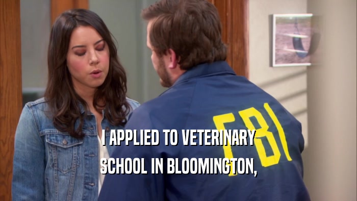I APPLIED TO VETERINARY SCHOOL IN BLOOMINGTON, 
