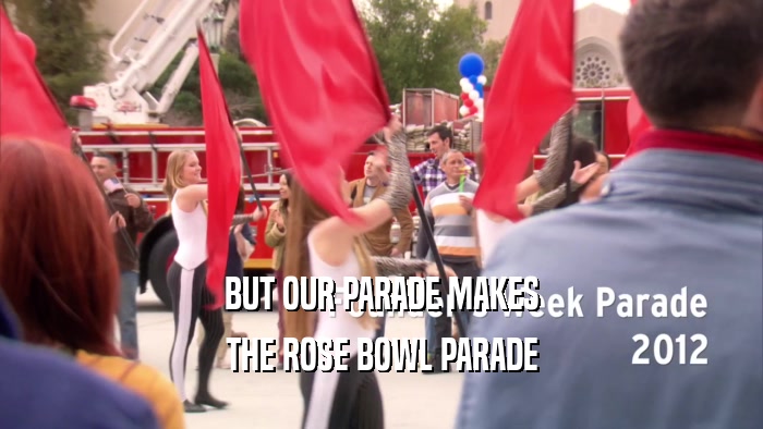 BUT OUR PARADE MAKES THE ROSE BOWL PARADE 