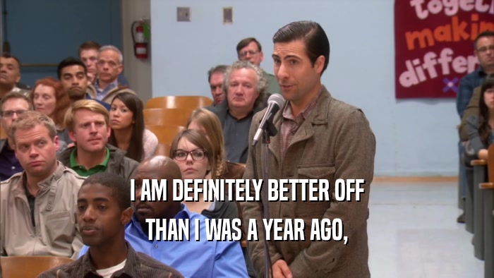 I AM DEFINITELY BETTER OFF THAN I WAS A YEAR AGO, 