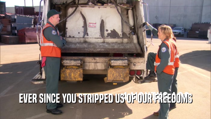 EVER SINCE YOU STRIPPED US OF OUR FREEDOMS  